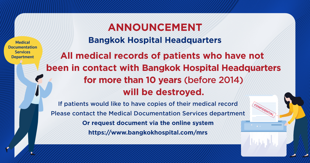 All medical records of patients who have not been in contact with Bangkok Hospital Headquarters for more than 10 years (before 2014) will be destroyed.